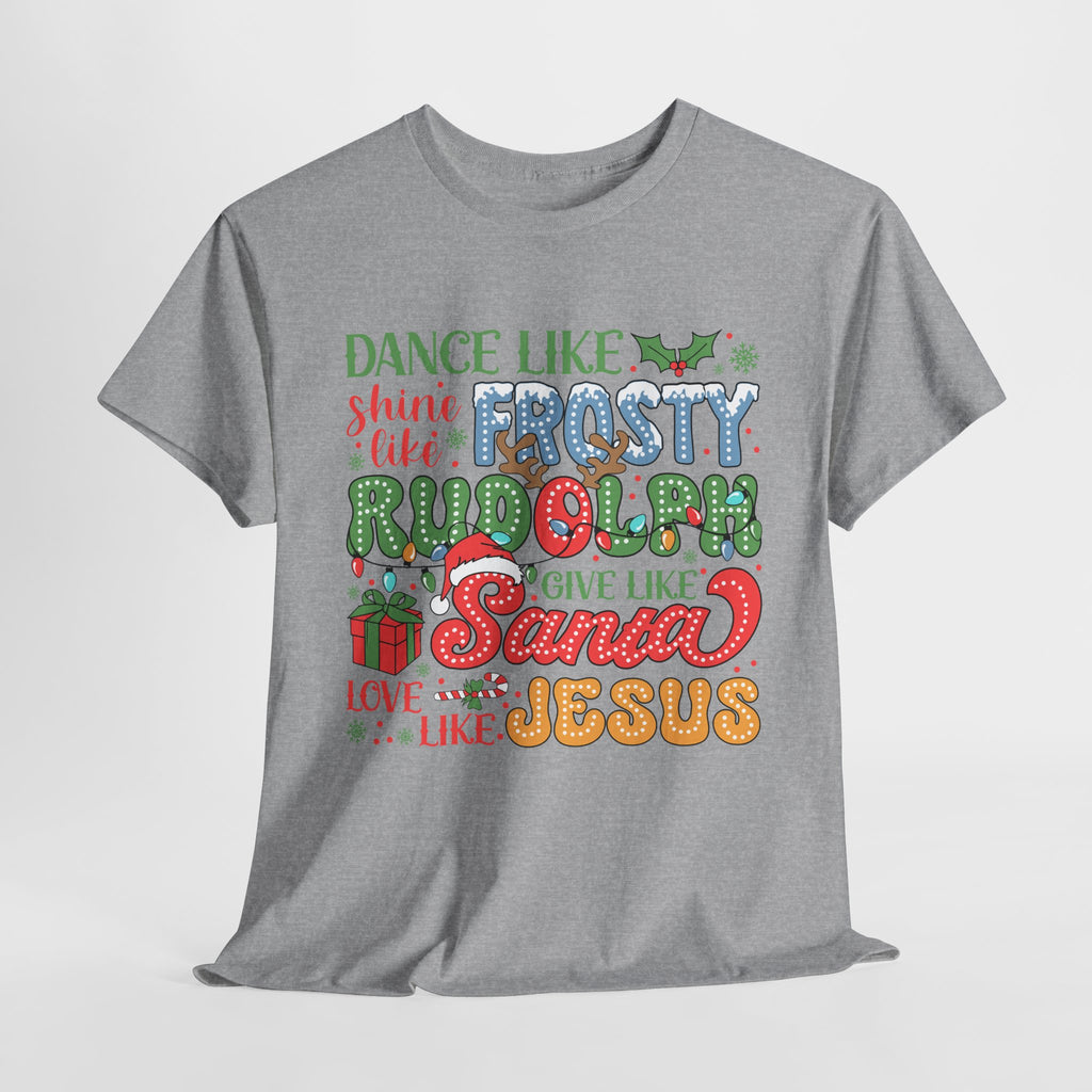 Festive Christmas Tee - 'Dance Like Frosty, Give Like Santa, Love Like Jesus'
