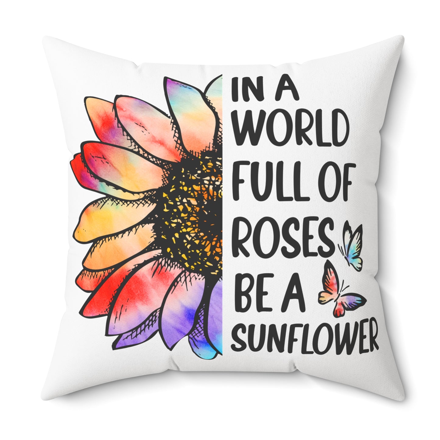 In a World Full of Roses Be a Sunflower