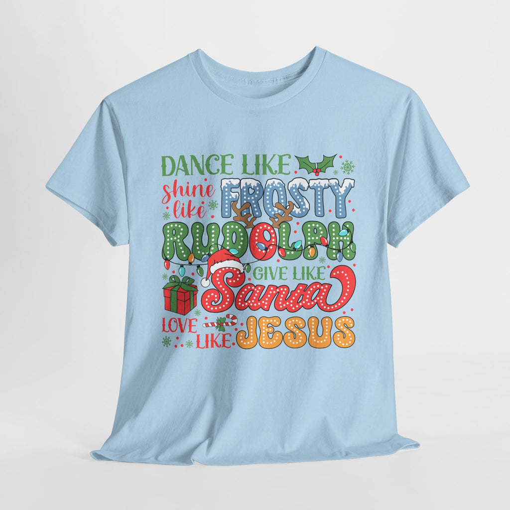 Festive Christmas Tee - 'Dance Like Frosty, Give Like Santa, Love Like Jesus'