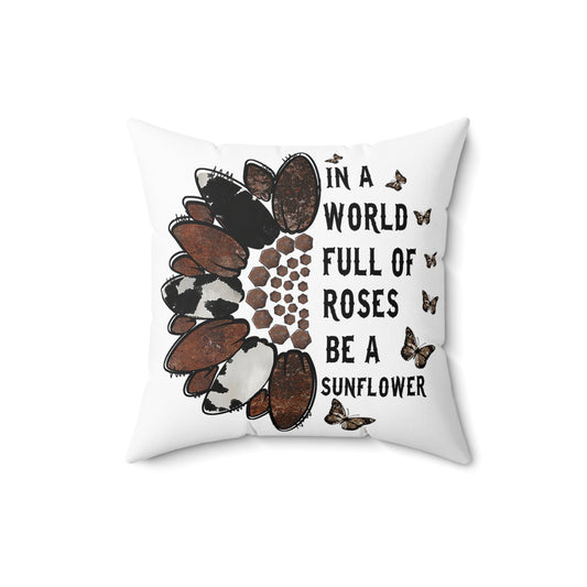 In a World Full of Roses Be a Sunflower