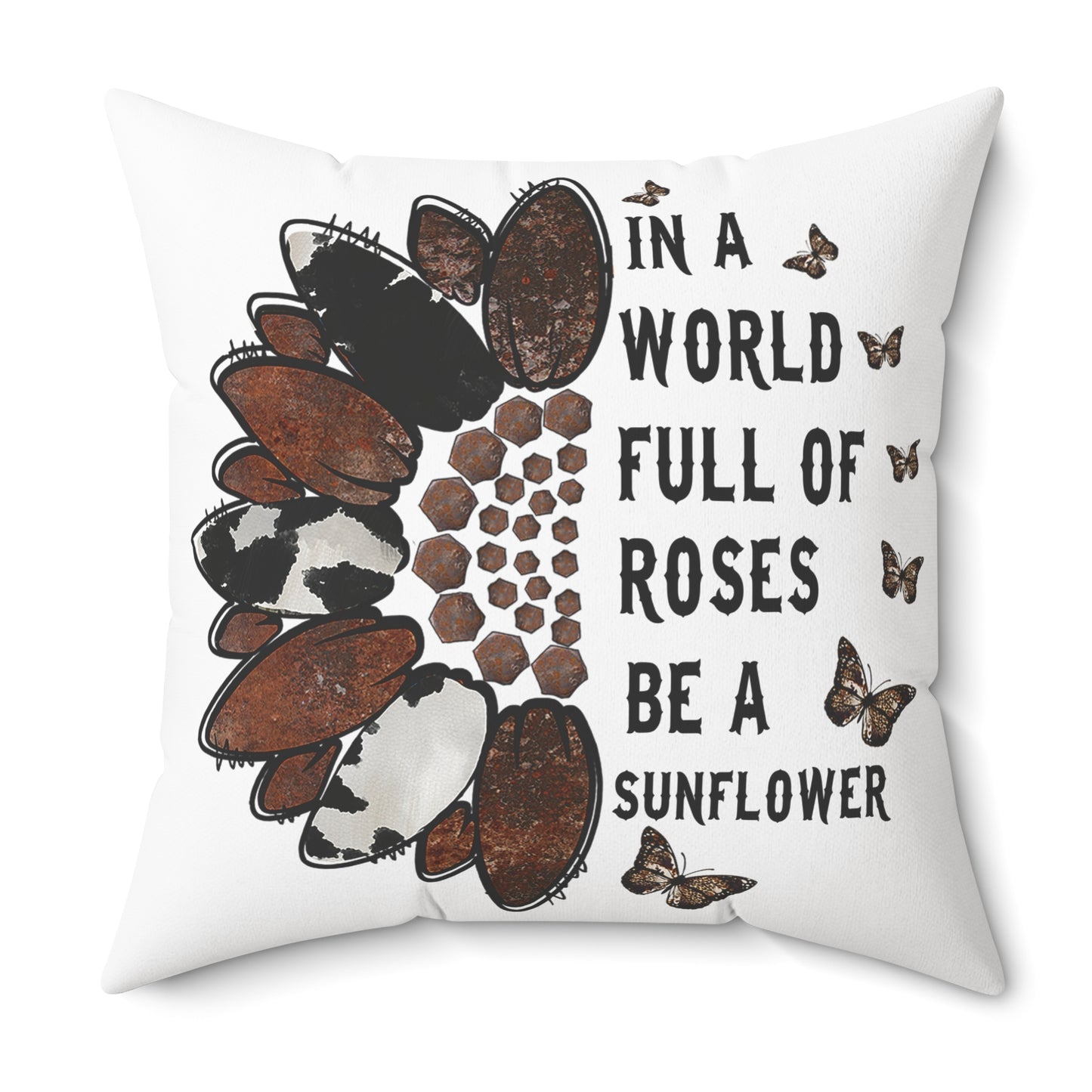 In a World Full of Roses Be a Sunflower