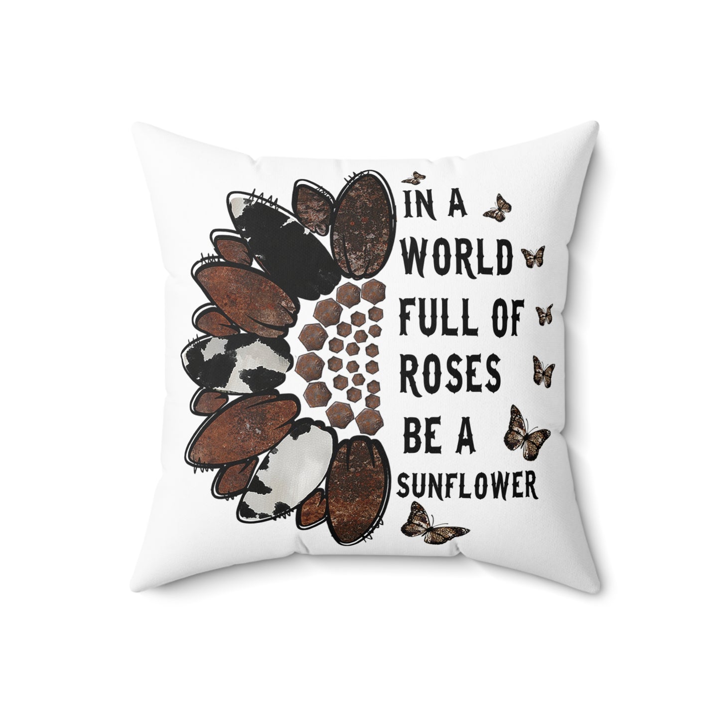 In a World Full of Roses Be a Sunflower