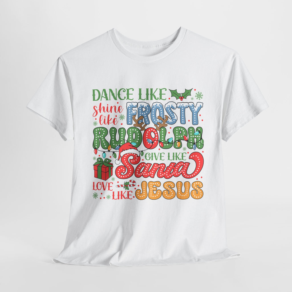 Festive Christmas Tee - 'Dance Like Frosty, Give Like Santa, Love Like Jesus'