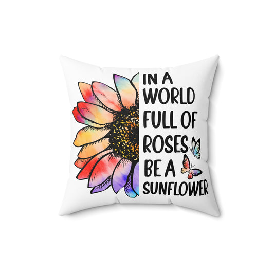 In a World Full of Roses Be a Sunflower