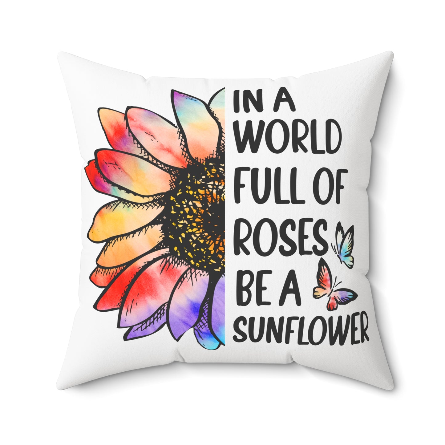 In a World Full of Roses Be a Sunflower