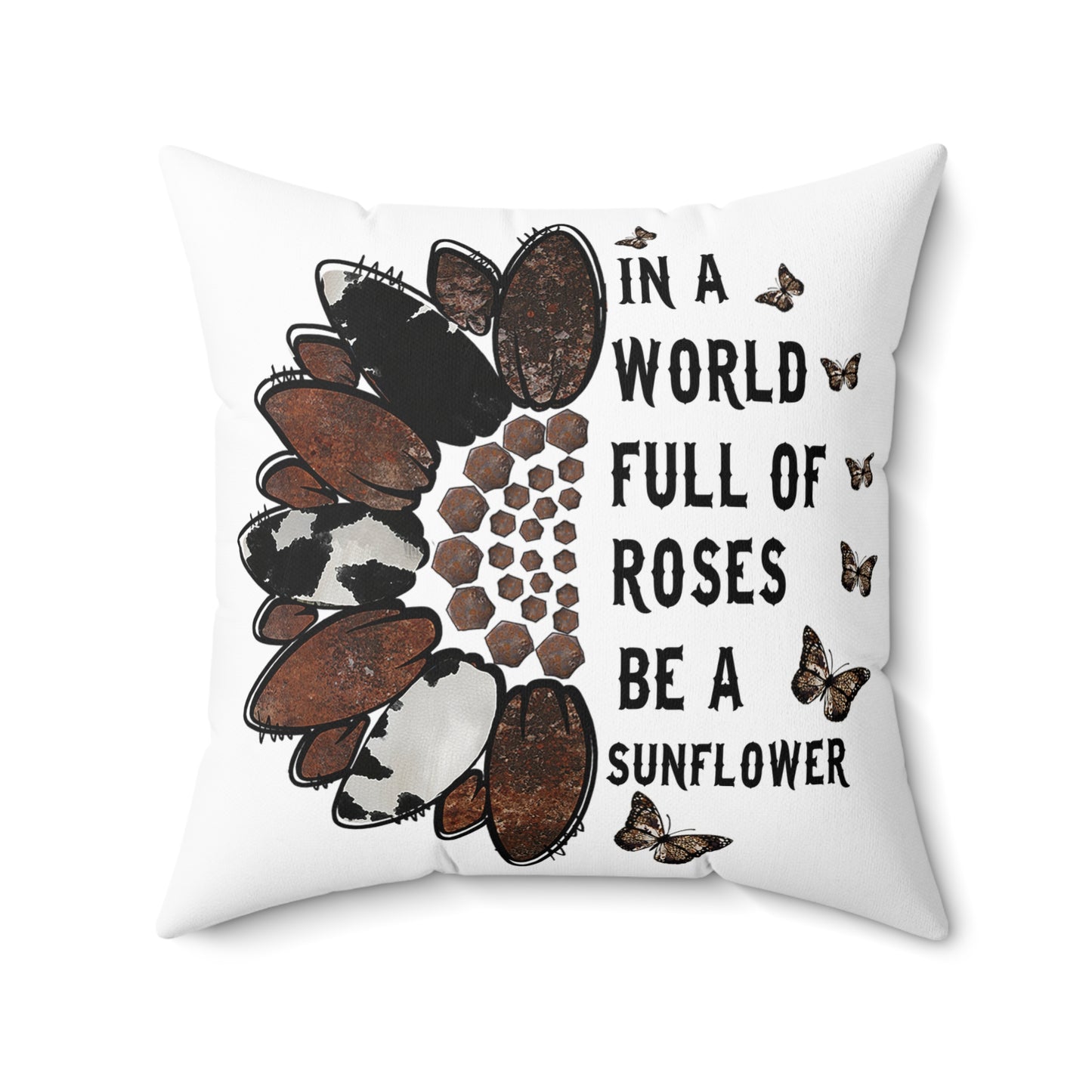 In a World Full of Roses Be a Sunflower
