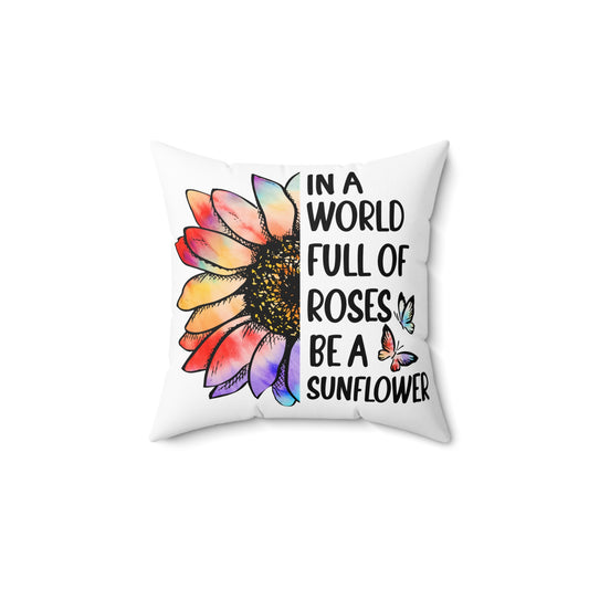 In a World Full of Roses Be a Sunflower