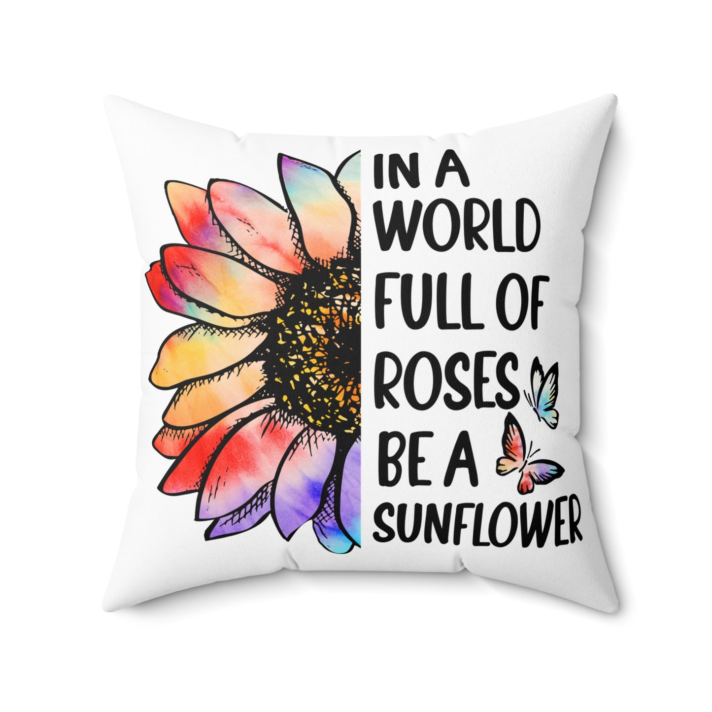 In a World Full of Roses Be a Sunflower