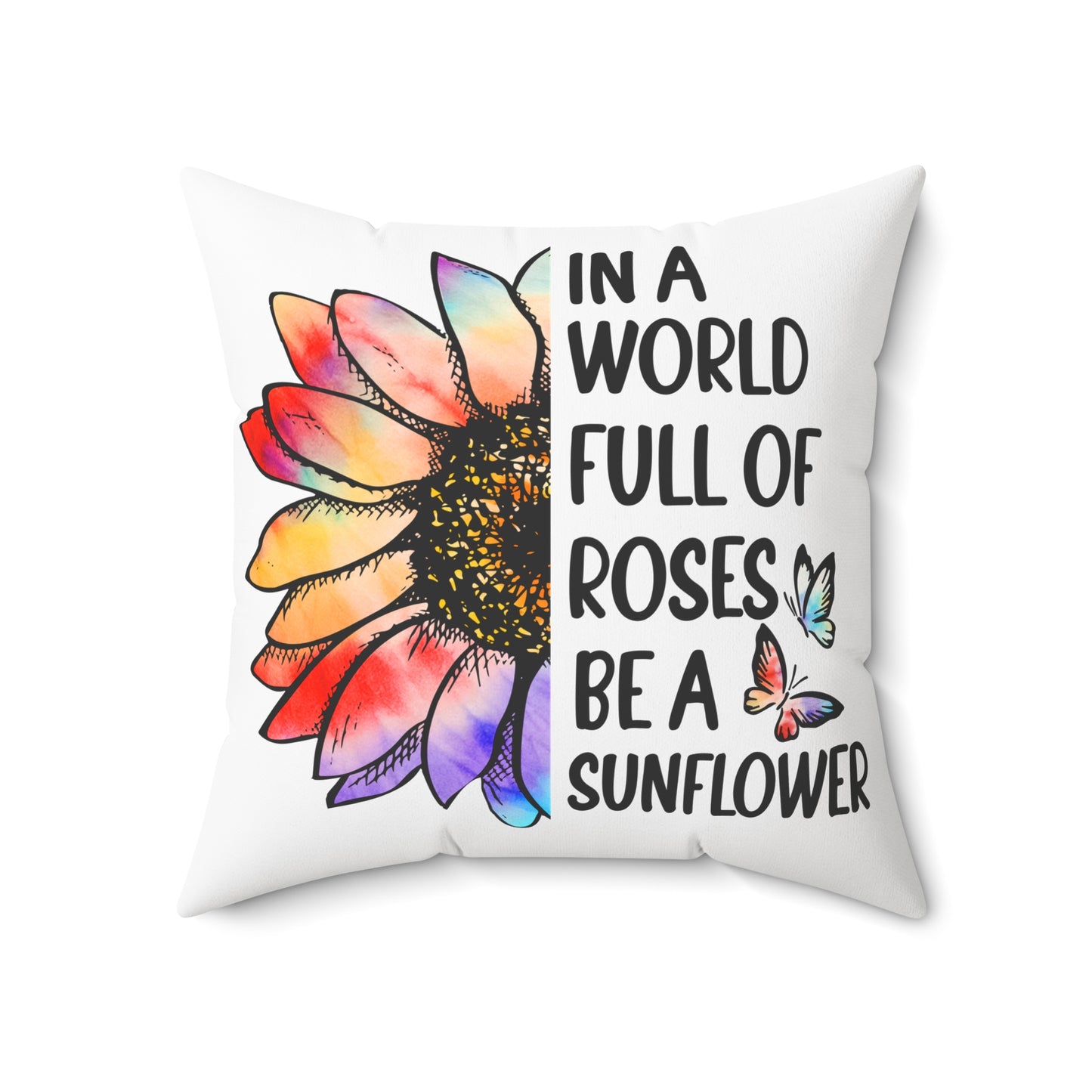 In a World Full of Roses Be a Sunflower