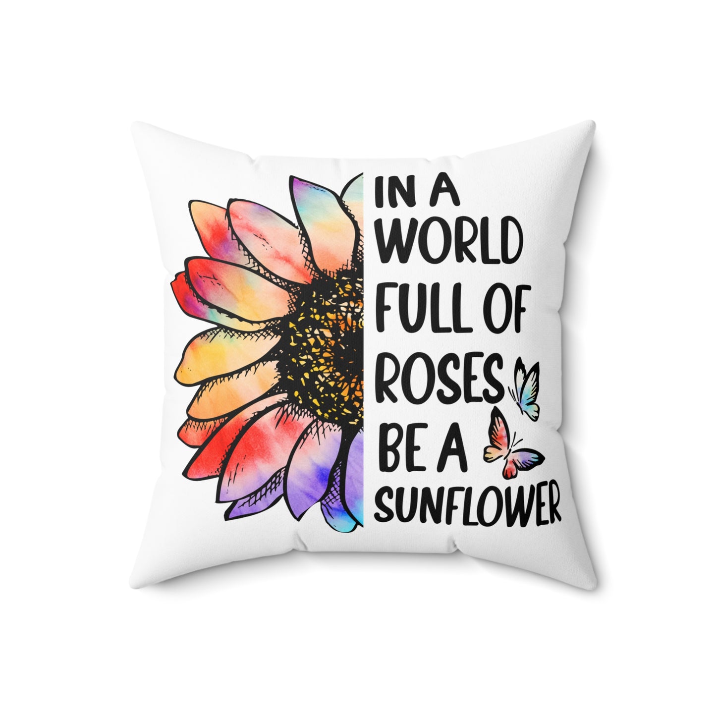 In a World Full of Roses Be a Sunflower